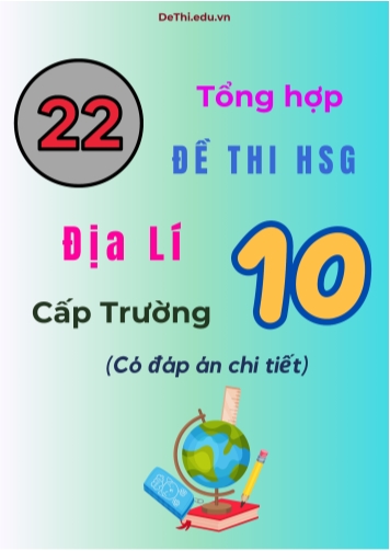 Tổng hợp 22 đề thi HSG Địa lí Lớp 10 cấp Trường (Có đáp án chi tiết)